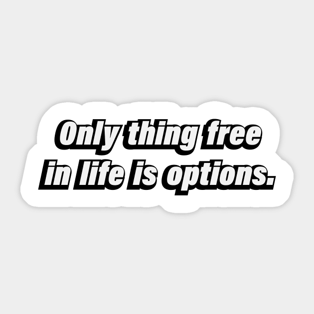 Only thing free in life is options Sticker by BL4CK&WH1TE 